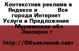 Контекстная реклама в Яндексе и Google - Все города Интернет » Услуги и Предложения   . Мурманская обл.,Заозерск г.